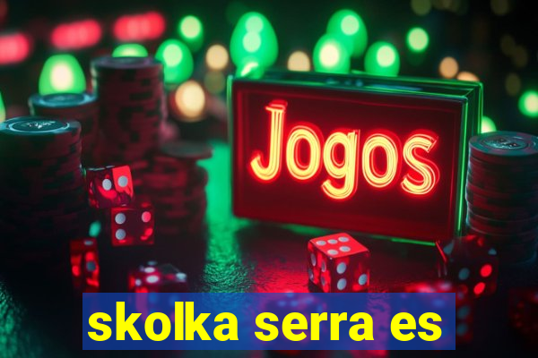 skolka serra es